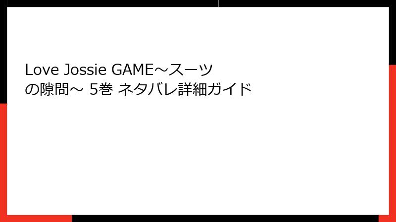 Love Jossie GAME～スーツの隙間～ 5巻 ネタバレ詳細ガイド