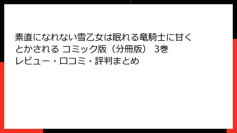 素直になれない雪乙女は眠れる竜騎士に甘くとかされる コミック版（分冊版） 3巻 レビュー・口コミ・評判まとめ