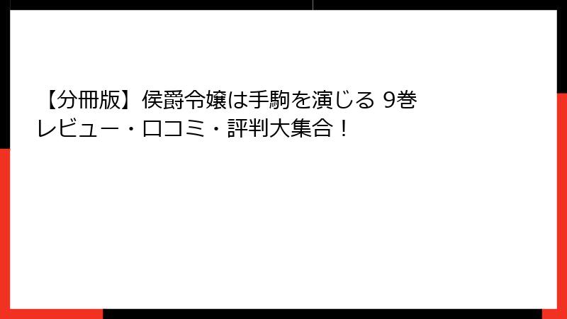 【分冊版】侯爵令嬢は手駒を演じる 9巻 レビュー・口コミ・評判大集合！