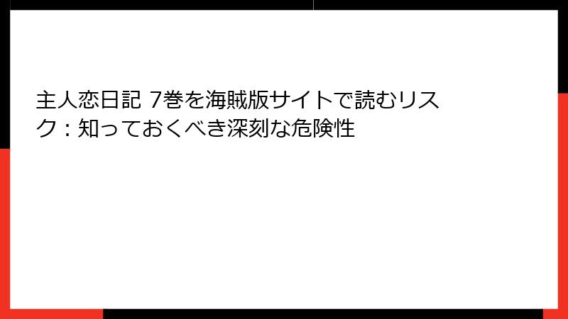 主人恋日記 7巻を海賊版サイトで読むリスク：知っておくべき深刻な危険性