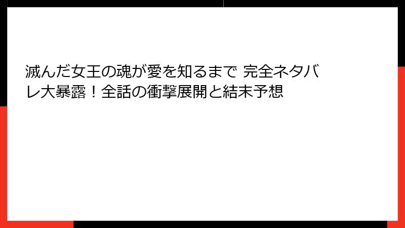 滅んだ女王の魂が愛を知るまで 完全ネタバレ大暴露！全話の衝撃展開と結末予想