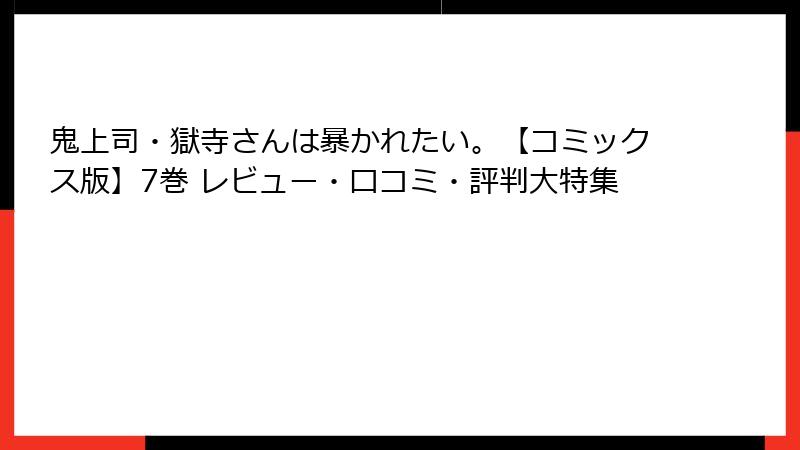 鬼上司・獄寺さんは暴かれたい。【コミックス版】7巻 レビュー・口コミ・評判大特集