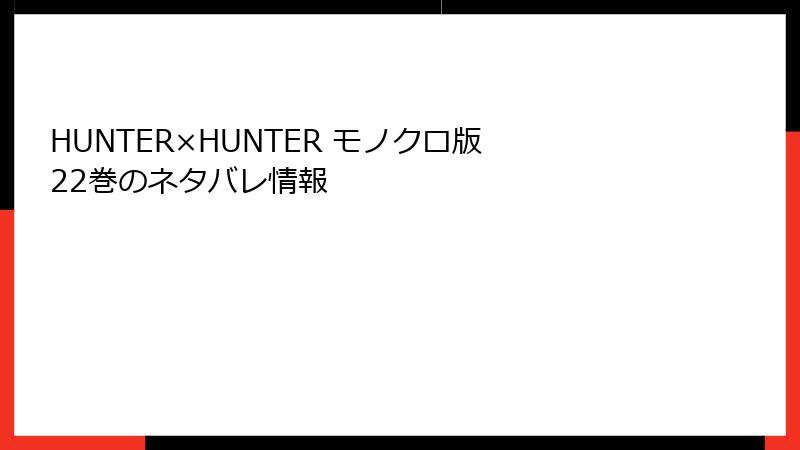 HUNTER×HUNTER モノクロ版 22巻のネタバレ情報