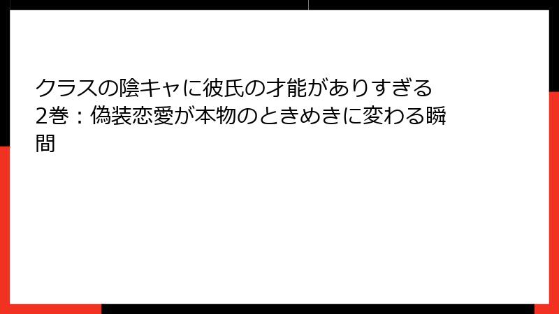 クラスの陰キャに彼氏の才能がありすぎる 2巻：偽装恋愛が本物のときめきに変わる瞬間