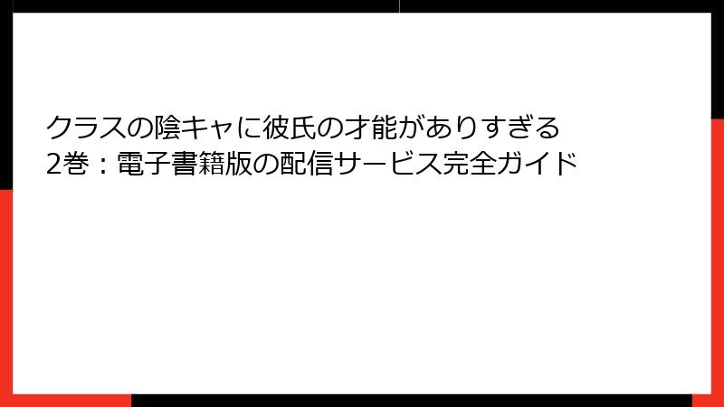 クラスの陰キャに彼氏の才能がありすぎる 2巻：電子書籍版の配信サービス完全ガイド