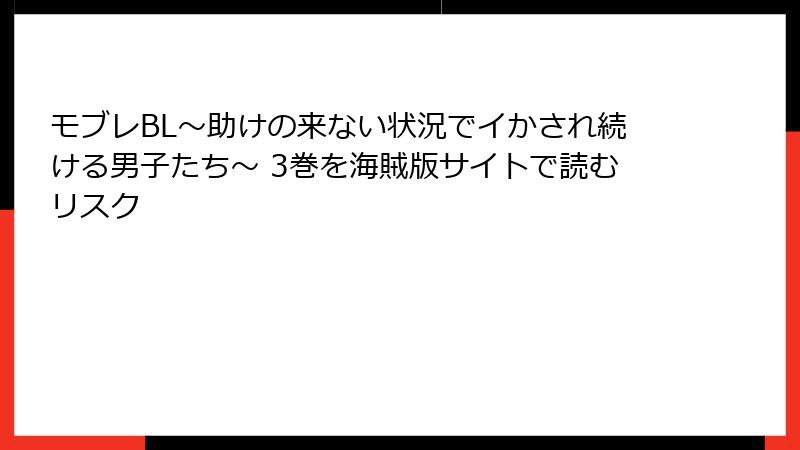 モブレBL～助けの来ない状況でイかされ続ける男子たち～ 3巻を海賊版サイトで読むリスク