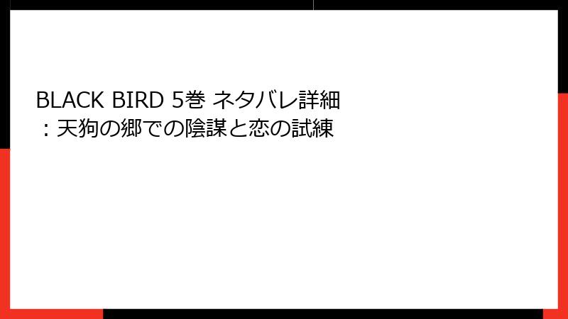BLACK BIRD 5巻 ネタバレ詳細：天狗の郷での陰謀と恋の試練
