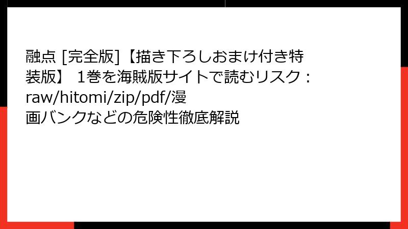 融点 [完全版]【描き下ろしおまけ付き特装版】 1巻を海賊版サイトで読むリスク：raw/hitomi/zip/pdf/漫画バンクなどの危険性徹底解説