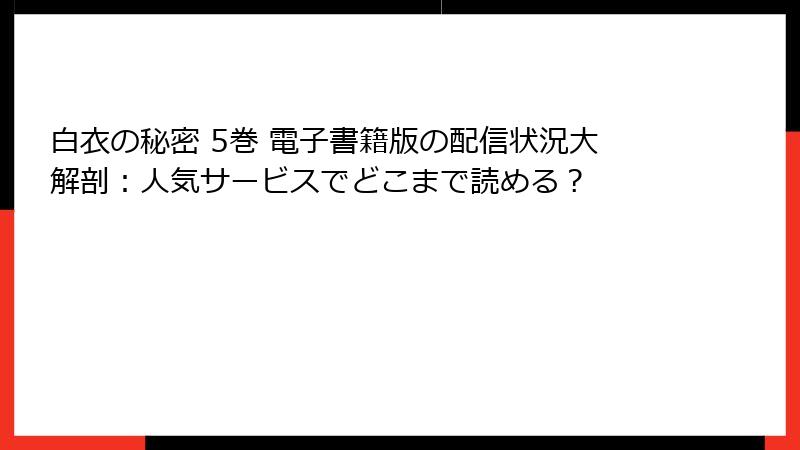 白衣の秘密 5巻 電子書籍版の配信状況大解剖：人気サービスでどこまで読める？