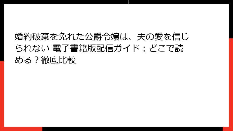 婚約破棄を免れた公爵令嬢は、夫の愛を信じられない 電子書籍版配信ガイド：どこで読める？徹底比較