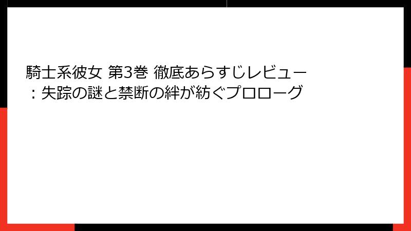 騎士系彼女 第3巻 徹底あらすじレビュー：失踪の謎と禁断の絆が紡ぐプロローグ