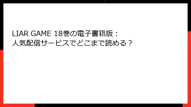 LIAR GAME 18巻の電子書籍版：人気配信サービスでどこまで読める？