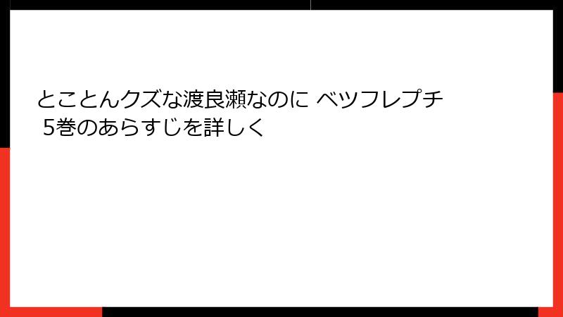 とことんクズな渡良瀬なのに ベツフレプチ 5巻のあらすじを詳しく