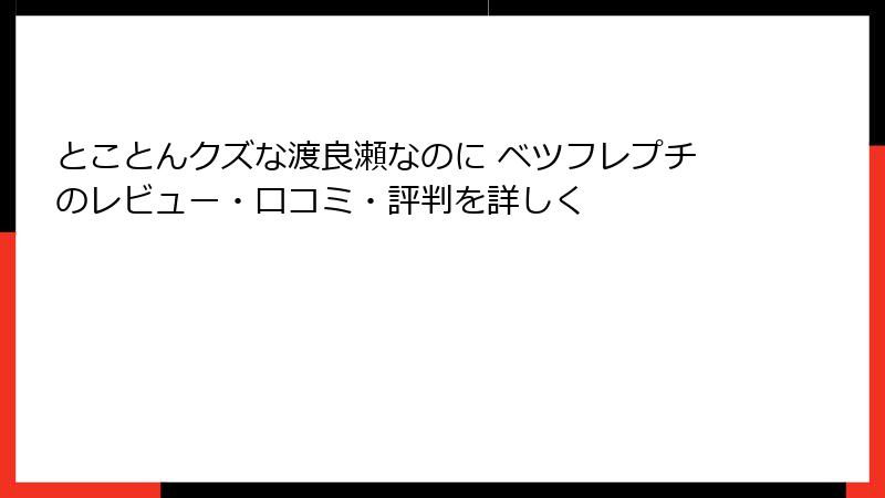 とことんクズな渡良瀬なのに ベツフレプチのレビュー・口コミ・評判を詳しく
