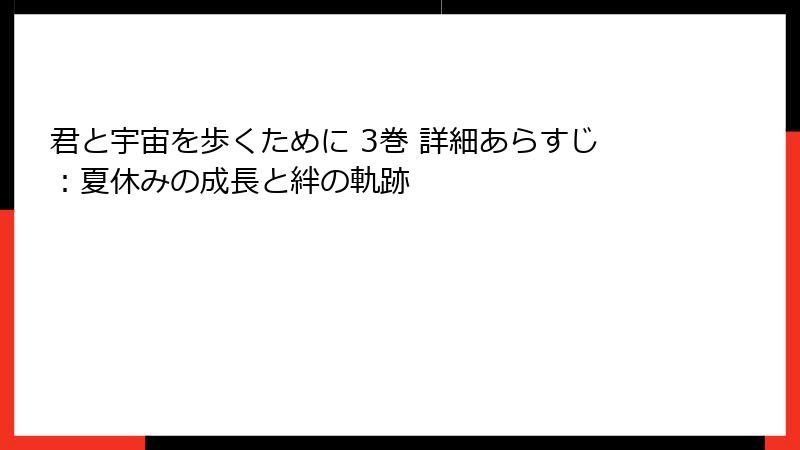 君と宇宙を歩くために 3巻 詳細あらすじ：夏休みの成長と絆の軌跡