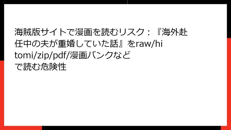海賊版サイトで漫画を読むリスク：『海外赴任中の夫が重婚していた話』をraw/hitomi/zip/pdf/漫画バンクなどで読む危険性