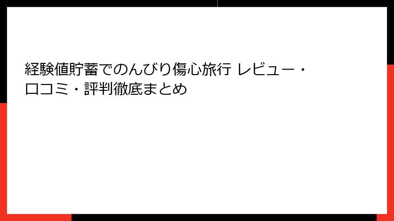 経験値貯蓄でのんびり傷心旅行 レビュー・口コミ・評判徹底まとめ