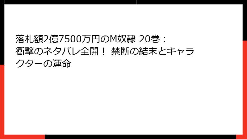 落札額2億7500万円のM奴隷 20巻：衝撃のネタバレ全開！ 禁断の結末とキャラクターの運命
