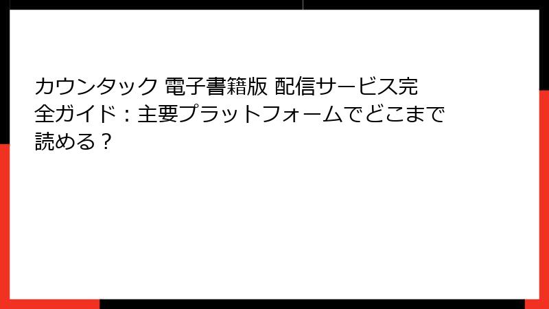 カウンタック 電子書籍版 配信サービス完全ガイド：主要プラットフォームでどこまで読める？