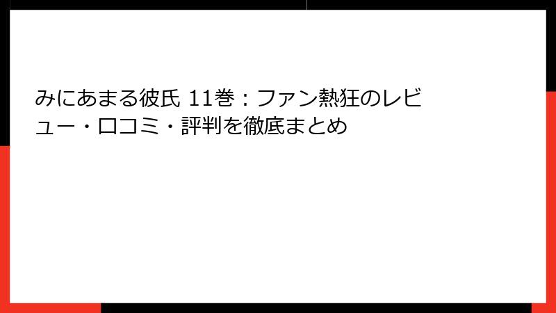 みにあまる彼氏 11巻：ファン熱狂のレビュー・口コミ・評判を徹底まとめ