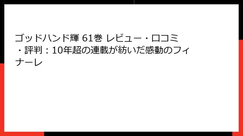 ゴッドハンド輝 61巻 レビュー・口コミ・評判：10年超の連載が紡いだ感動のフィナーレ
