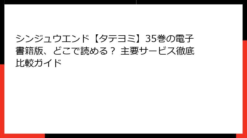 シンジュウエンド【タテヨミ】35巻の電子書籍版、どこで読める？ 主要サービス徹底比較ガイド