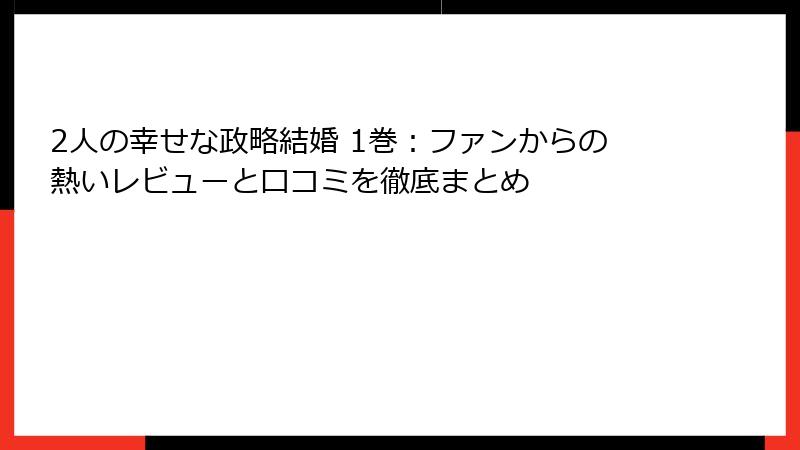 2人の幸せな政略結婚 1巻：ファンからの熱いレビューと口コミを徹底まとめ