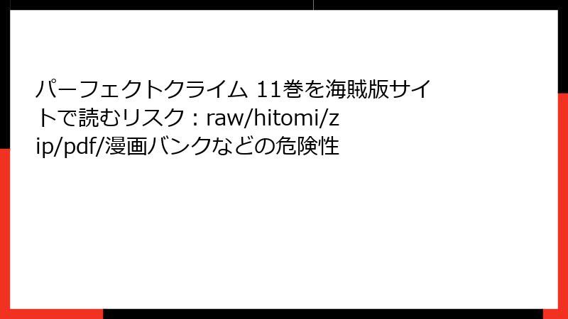 パーフェクトクライム 11巻を海賊版サイトで読むリスク：raw/hitomi/zip/pdf/漫画バンクなどの危険性