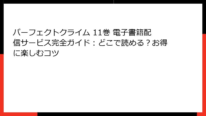 パーフェクトクライム 11巻 電子書籍配信サービス完全ガイド：どこで読める？お得に楽しむコツ