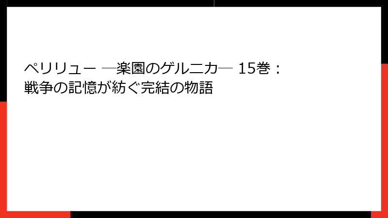 ペリリュー ─楽園のゲルニカ─ 15巻：戦争の記憶が紡ぐ完結の物語