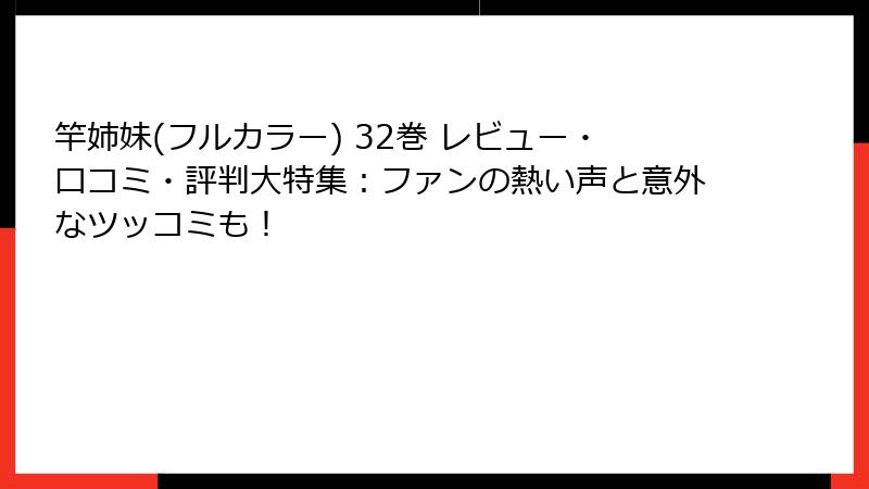 竿姉妹(フルカラー) 32巻 レビュー・口コミ・評判大特集：ファンの熱い声と意外なツッコミも！