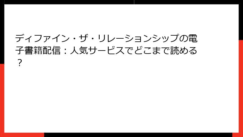 ディファイン・ザ・リレーションシップの電子書籍配信：人気サービスでどこまで読める？