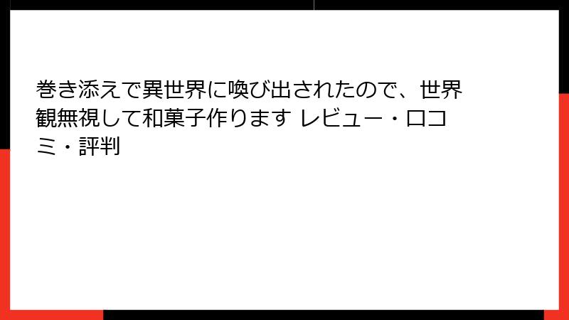 巻き添えで異世界に喚び出されたので、世界観無視して和菓子作ります レビュー・口コミ・評判