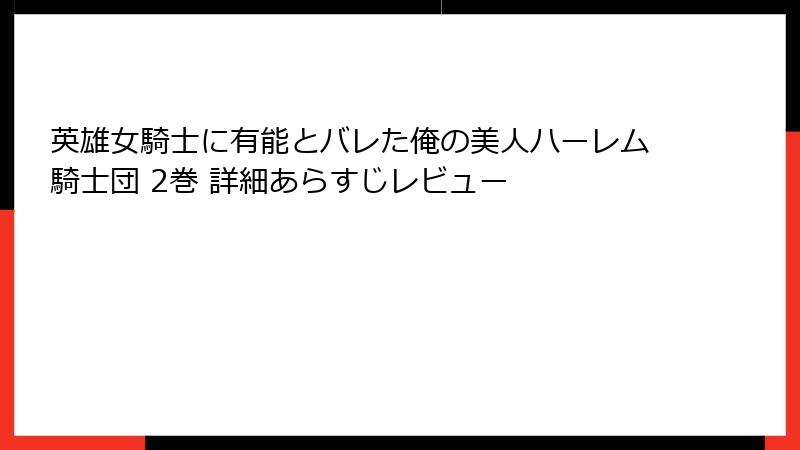 英雄女騎士に有能とバレた俺の美人ハーレム騎士団 2巻 詳細あらすじレビュー