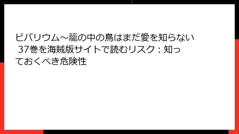 ビバリウム～籠の中の鳥はまだ愛を知らない 37巻を海賊版サイトで読むリスク：知っておくべき危険性