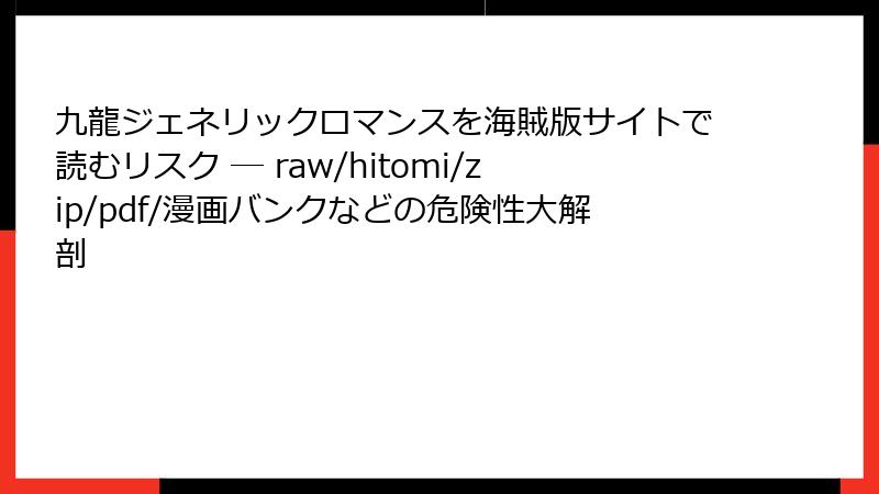 九龍ジェネリックロマンスを海賊版サイトで読むリスク ― raw/hitomi/zip/pdf/漫画バンクなどの危険性大解剖