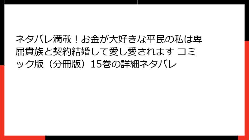 ネタバレ満載！お金が大好きな平民の私は卑屈貴族と契約結婚して愛し愛されます コミック版（分冊版）15巻の詳細ネタバレ