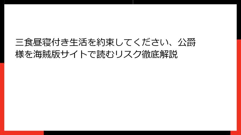 三食昼寝付き生活を約束してください、公爵様を海賊版サイトで読むリスク徹底解説