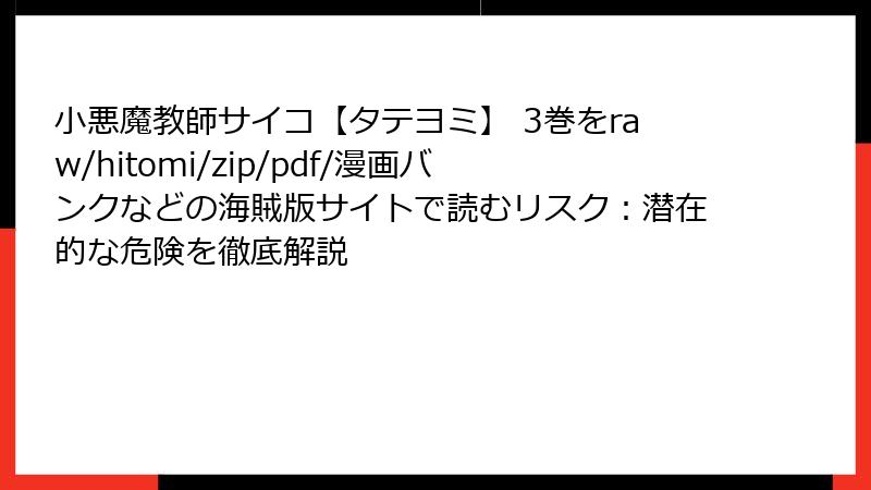 小悪魔教師サイコ【タテヨミ】 3巻をraw/hitomi/zip/pdf/漫画バンクなどの海賊版サイトで読むリスク：潜在的な危険を徹底解説