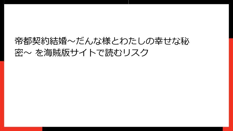 帝都契約結婚～だんな様とわたしの幸せな秘密～ を海賊版サイトで読むリスク