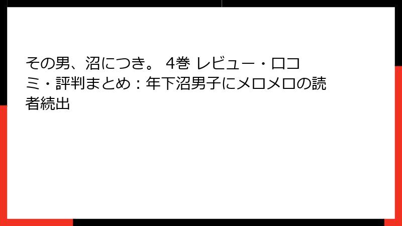 その男、沼につき。 4巻 レビュー・口コミ・評判まとめ：年下沼男子にメロメロの読者続出