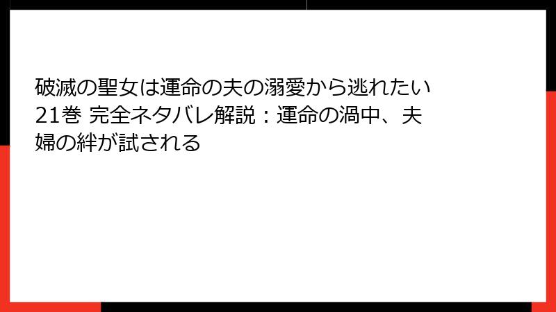 破滅の聖女は運命の夫の溺愛から逃れたい 21巻 完全ネタバレ解説：運命の渦中、夫婦の絆が試される