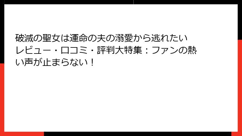 破滅の聖女は運命の夫の溺愛から逃れたい レビュー・口コミ・評判大特集：ファンの熱い声が止まらない！