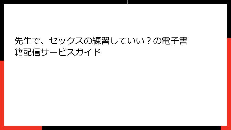 先生で、セックスの練習していい？の電子書籍配信サービスガイド
