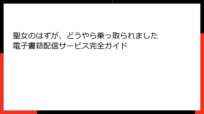 聖女のはずが、どうやら乗っ取られました 電子書籍配信サービス完全ガイド