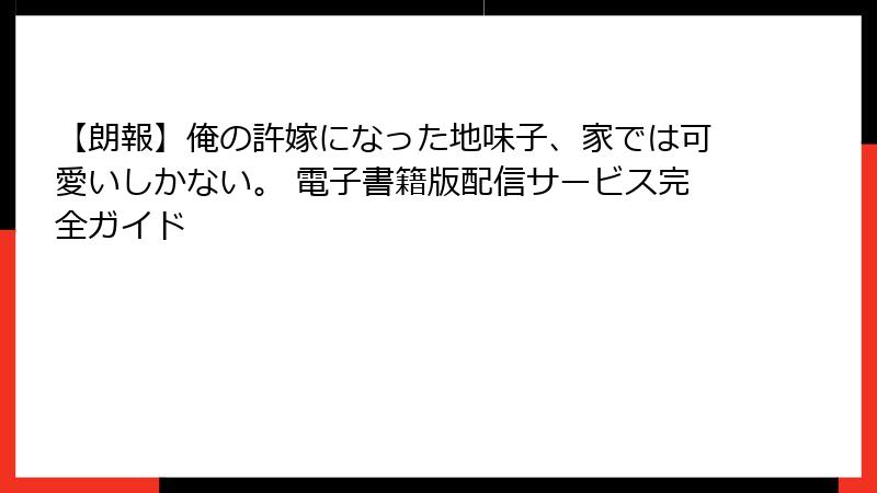 【朗報】俺の許嫁になった地味子、家では可愛いしかない。 電子書籍版配信サービス完全ガイド