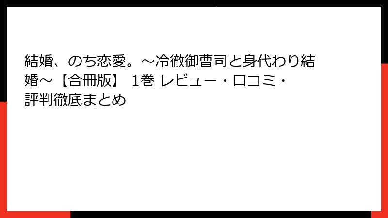 結婚、のち恋愛。～冷徹御曹司と身代わり結婚～【合冊版】 1巻 レビュー・口コミ・評判徹底まとめ