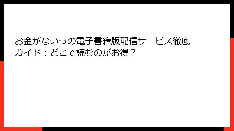 お金がないっの電子書籍版配信サービス徹底ガイド：どこで読むのがお得？