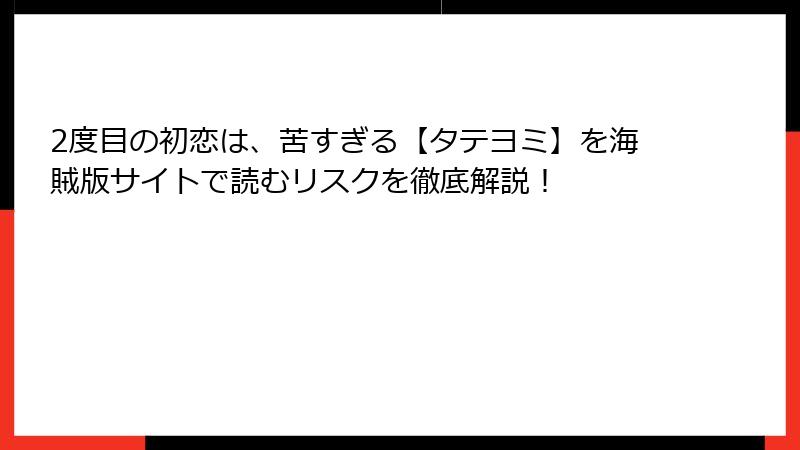 2度目の初恋は、苦すぎる【タテヨミ】を海賊版サイトで読むリスクを徹底解説！