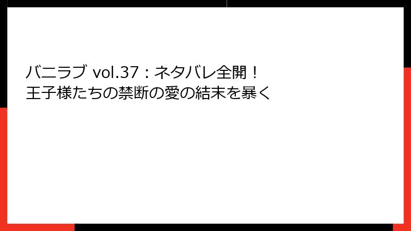 バニラブ vol.37：ネタバレ全開！ 王子様たちの禁断の愛の結末を暴く